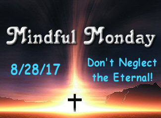 Mindful monday devotional - Dont neglect the eternal